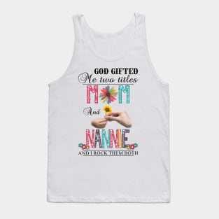 God Gifted Me Two Titles Mom And Nannie And I Rock Them Both Wildflowers Valentines Mothers Day Tank Top